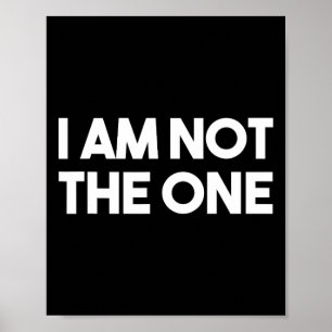 I Am Not The One Snarky Funny Mens Womens  Poster