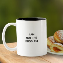 I Am Not The Problem Funny Office Humour