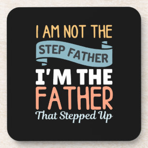 I Am Not The Step Father I Am The Father That Step Coaster