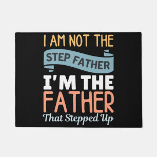 I Am Not The Step Father I Am The Father That Step Doormat