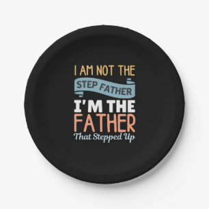 I Am Not The Step Father I Am The Father That Step Paper Plate