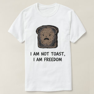 "I Am Not Toast, I Am Freedom" Funny Burnt Bread T-Shirt
