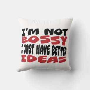 I am not too bossy I just have better ideas! Cushion
