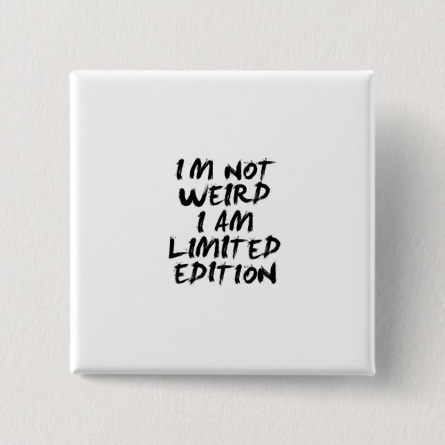 I Am Not Weird I Am Limited Edition Badge (Front)