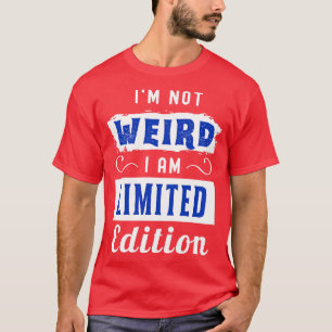I Am Not Weird Im Limited Edition T-Shirt