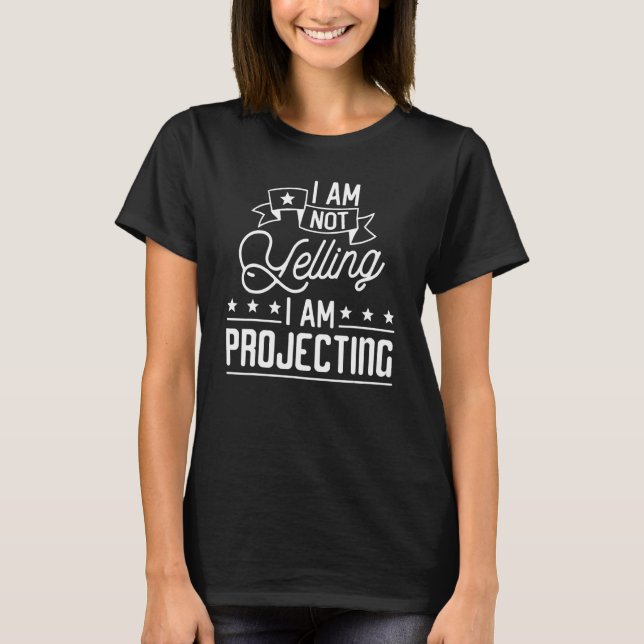 I Am Not Yelling I Am Projecting  Actor Actress Th T-Shirt (Front)