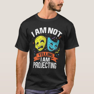 I Am Not Yelling I Am Projecting Theatre Costume T T-Shirt