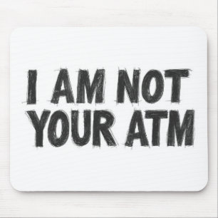 I Am Not Your ATM Mouse Pad