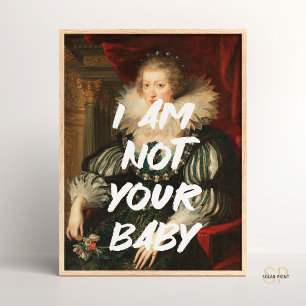 I am not your baby Renaissance Painting Quote Wall Poster