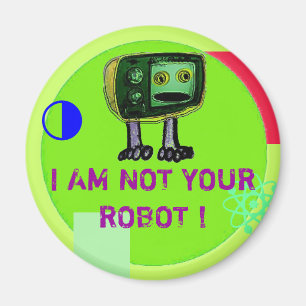 I AM NOT YOUR ROBOT ! MAGNET