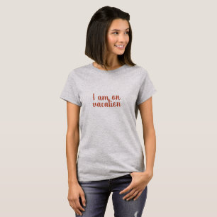 I am on vacation Custom Text T-Shirt