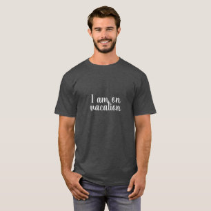 I am on vacation Custom Text T-Shirt