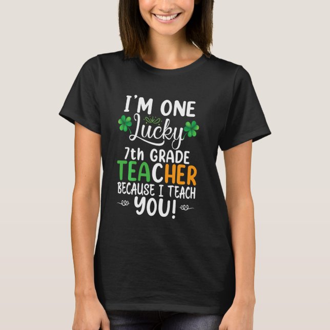 I Am One Lucky 7th Grade Teacher Because I Teach Y T-Shirt (Front)
