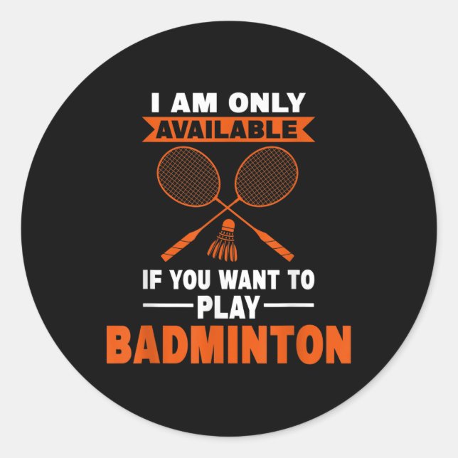 I Am Only Available If Badminton Badminton Player  Classic Round Sticker (Front)