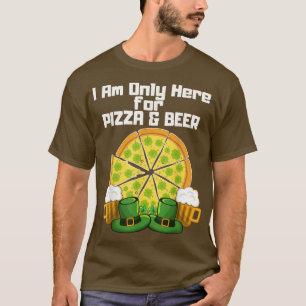I Am Only Here For Pizza & Beer Shamrock  T-Shirt