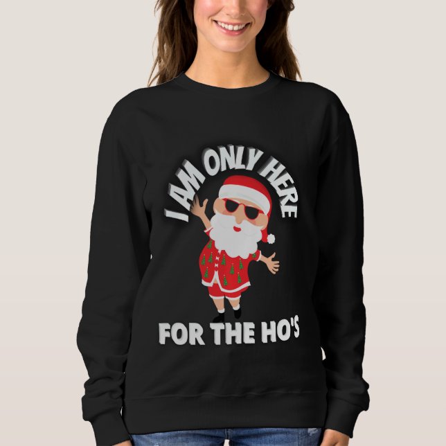 I Am Only Here For The Ho S Inappropriate Adults M Sweatshirt (Front)