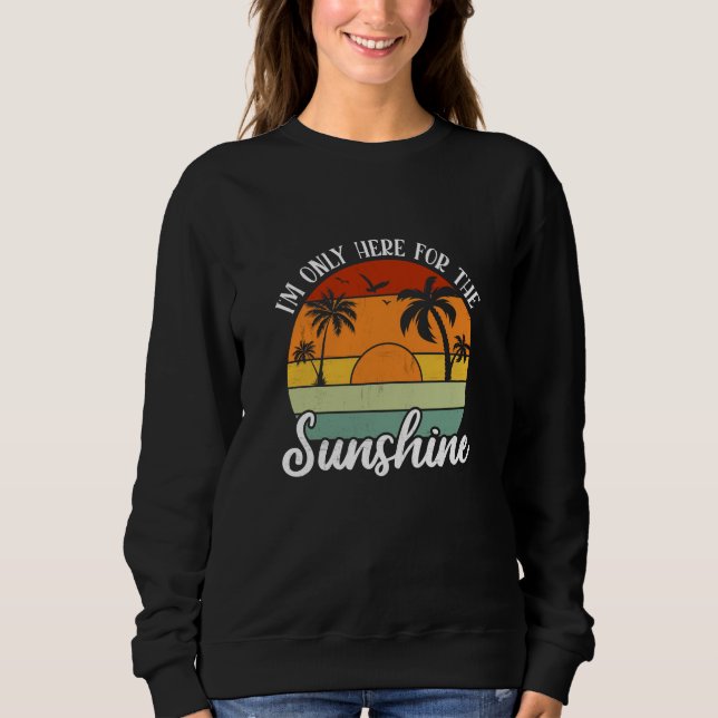 I Am Only Here for the Sunshine, Summer vibes Sweatshirt (Front)
