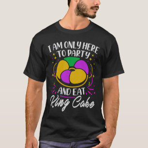 I Am Only Here To Party And Eat King Cake Mardi G T-Shirt