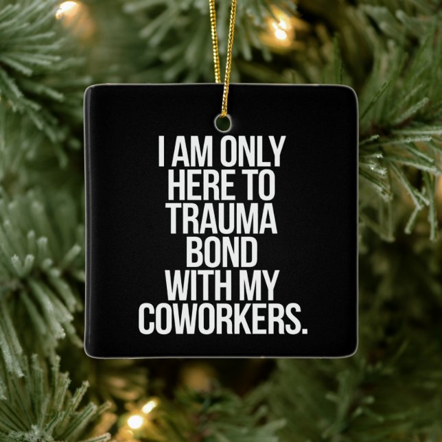 I Am Only Here To Trauma Bond With My Coworkers  Ceramic Ornament (Tree)