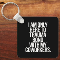 I Am Only Here To Trauma Bond With My Coworkers