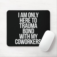 I Am Only Here To Trauma Bond With My Coworkers