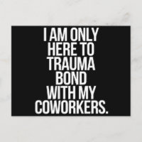 I Am Only Here To Trauma Bond With My Coworkers
