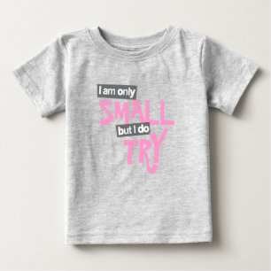 I am only small but I do try baby girl pink T-Shirt