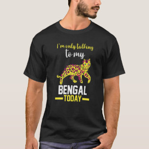 I Am Only Talking To My Bengal T-Shirt