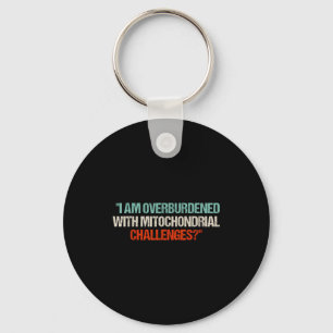 I Am Overburdened With Mitochondrial Challenges  Key Ring