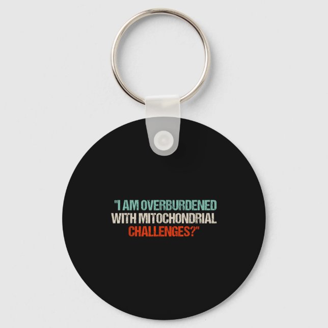 I Am Overburdened With Mitochondrial Challenges  Key Ring (Front)