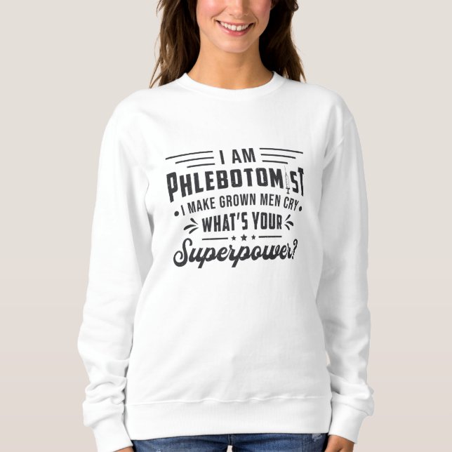 I Am Phlebotomist Superpower Phlebotomy Gift Sweatshirt (Front)