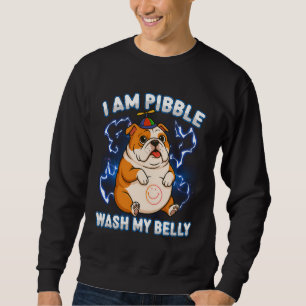 I Am Pibble Dog Puppy Wash Clean My Belly Funny Me Sweatshirt
