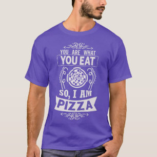 I am Pizza Funny Foodie You ate what you Eat so I T-Shirt