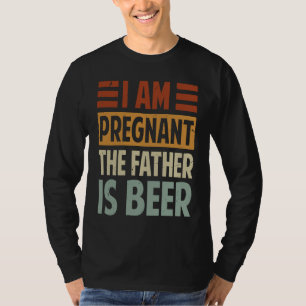 I Am Pregnant  The Father Is Beer   Irony Saying T-Shirt