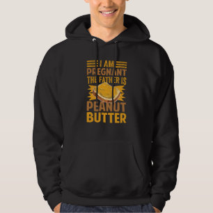 I Am Pregnant The Father Is Peanut Butter Hoodie