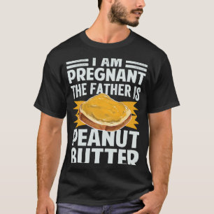 I Am Pregnant  The Father Is Peanut Butter T-Shirt