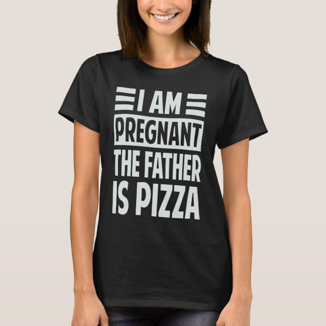 I Am Pregnant  The Father Is Pizza   Irony Saying T-Shirt (Front)
