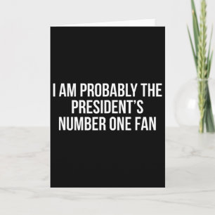 I Am Probly The President’s Number One Fan Pro Tru Card