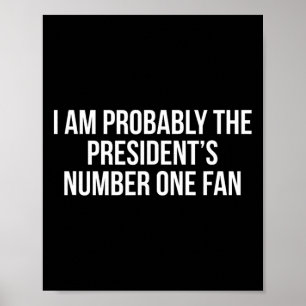 I Am Probly The President’s Number One Fan Pro Tru Poster
