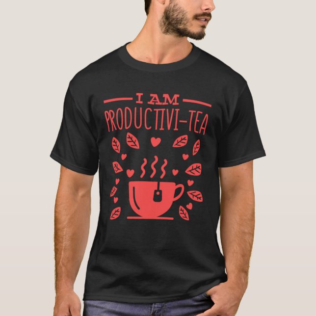 I Am Productivi Tea Tea Cup and Tea Drinker T-Shirt (Front)