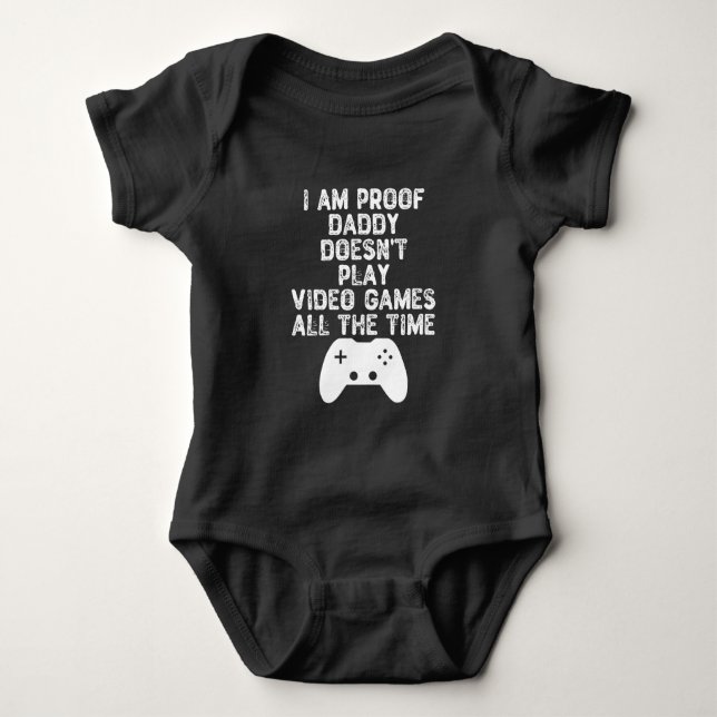 I Am Proof Daddy Doesn't Play Video Games All Time Baby Bodysuit (Front)