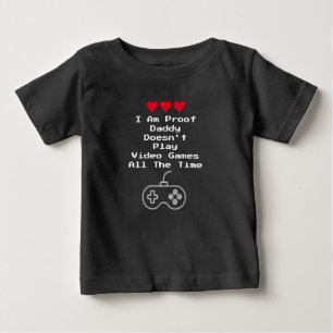 I Am Proof Daddy Doesn't Play Video Games All Time Baby T-Shirt