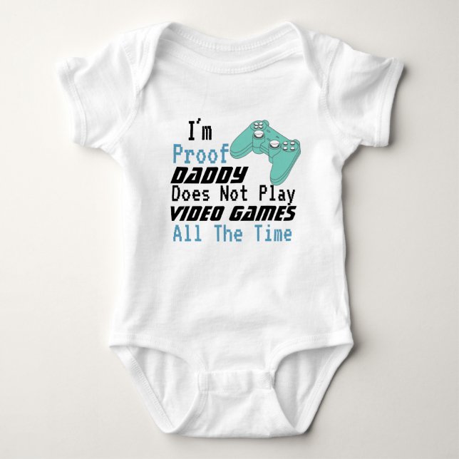 i am proof my daddy doesn't play video games baby bodysuit (Front)
