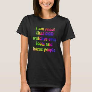 I am proof that god watches over fools and horse p T-Shirt