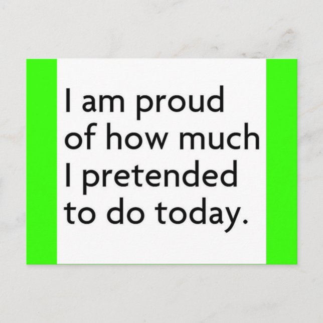 I AM PROUD OF HOW MUCH I PRETENDED TO DO TODAY FUN POSTCARD (Front)
