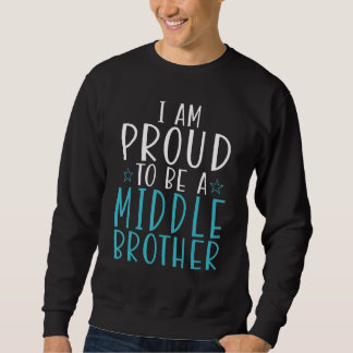 I am proud to be a Middle Brother Sweatshirt