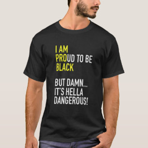 I Am Proud to Be Black  Pro Black  But Hella Dange T-Shirt