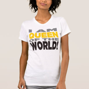 "I AM QUEEN OF THE WORLD!" Shirt