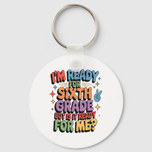 I Am Ready For Sixth Grade But Is It Ready For Me  Key Ring