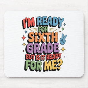 I Am Ready For Sixth Grade But Is It Ready For Me  Mouse Pad